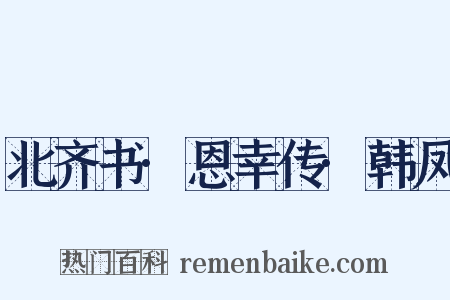 北齐书·恩幸传·韩凤是什么意思的图片